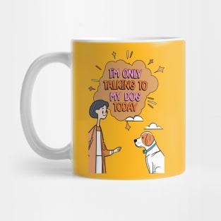 I'm Only Talking to My Dog Today Mug